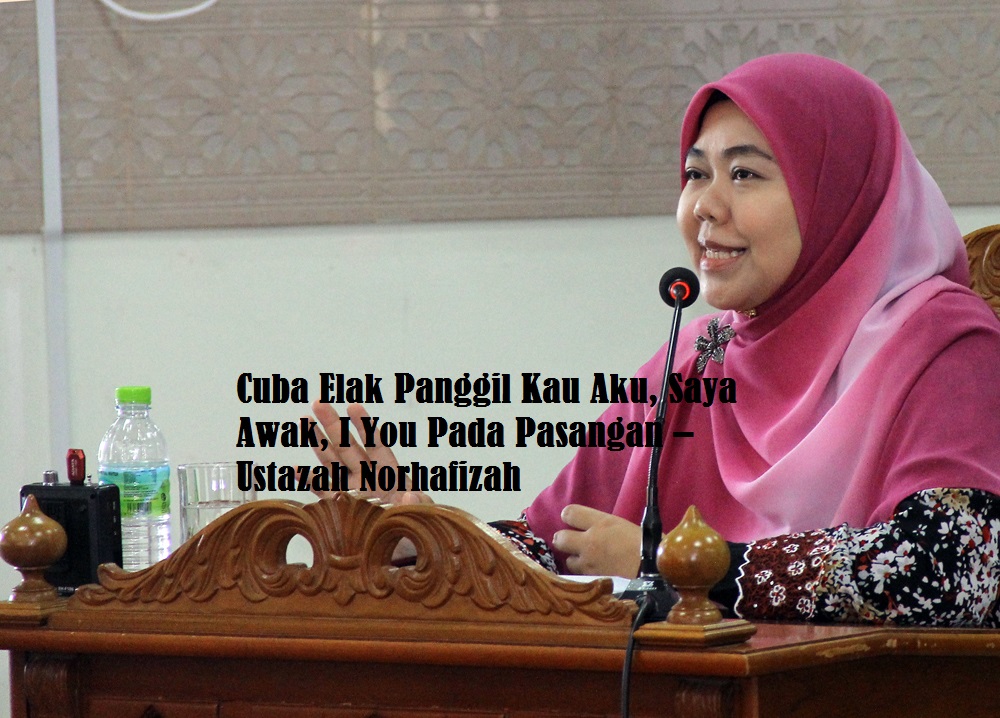 Cuba Elak Panggil Kau Aku, Saya Awak, I You Pada Pasangan – Ustazah Norhafizah